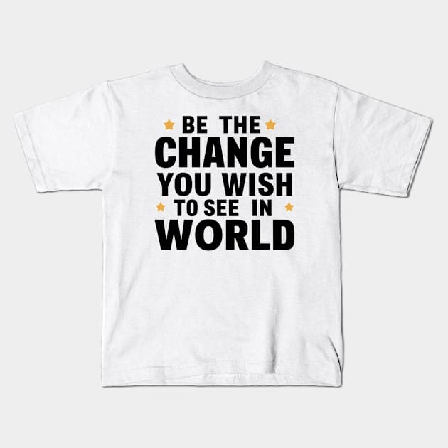 Be The Change You Wish To See In The World Kids T-Shirt by twitaadesign